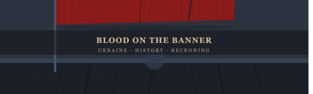 Blood on the Banner: Ukraine's Nazi Inheritance, the Volhynia Massacres, and the Cowardice of Western Memory